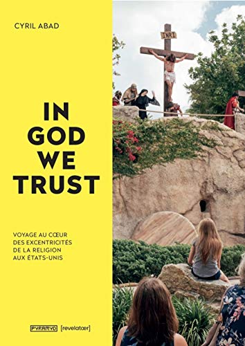In God we trust - Voyage au coeur des excentricités de la re: Voyage au coeur des excentricités de la religion aux Etats-Unis In God we trust - Voyage au coeur des excentricités de la re: Voyage au coeur des excentricités de la religion aux Etats-Unis