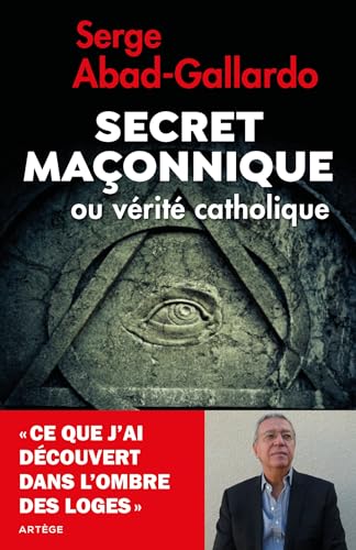 Secret maçonnique ou vérité catholique: Ce que j'ai découvert dans l'ombre des loges