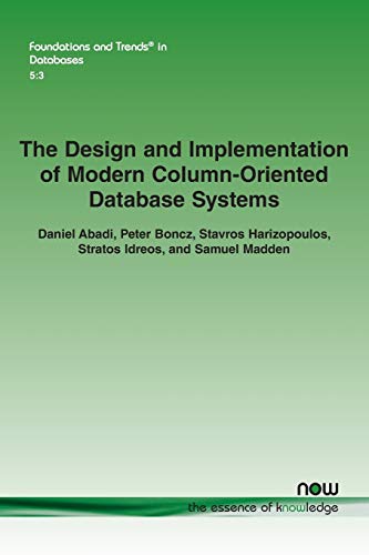 The Design and Implementation of Modern Column-Oriented Database Systems (Foundations and Trends(r) in Databases, Band 15)