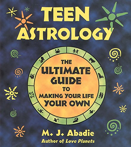 Teen Astrology: The Ultimate Guide to Making Your Life Your Own