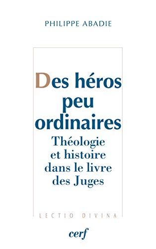 DES HEROS PEU ORDINAIRES - THEOLOGIE ET HISTOIRE DANS LE LIVRE DES JUGES: Théologie et histoire dans le livre des juges von CERF