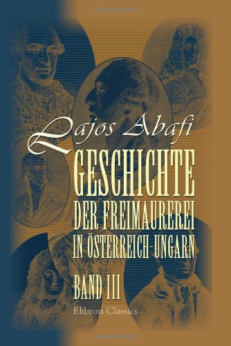 Geschichte der Freimaurerei in österreich-Ungarn: Band III von Adamant Media Corporation