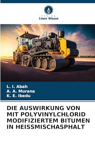 DIE AUSWIRKUNG VON MIT POLYVINYLCHLORID MODIFIZIERTEM BITUMEN IN HEISSMISCHASPHALT von Verlag Unser Wissen