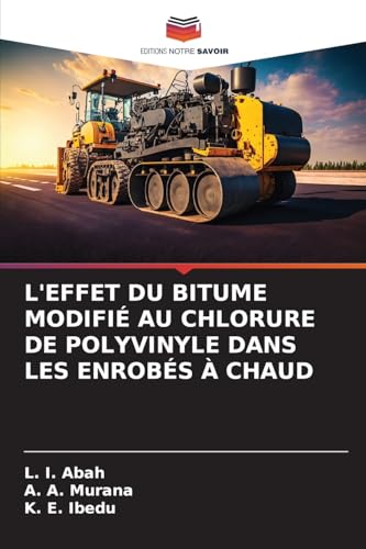 L'EFFET DU BITUME MODIFIÉ AU CHLORURE DE POLYVINYLE DANS LES ENROBÉS À CHAUD von Editions Notre Savoir