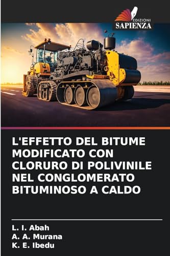 L'EFFETTO DEL BITUME MODIFICATO CON CLORURO DI POLIVINILE NEL CONGLOMERATO BITUMINOSO A CALDO von Edizioni Sapienza