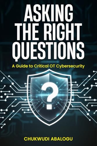 Asking The Right Questions: A Guide To Critical OT Cybersecurity von Independently published