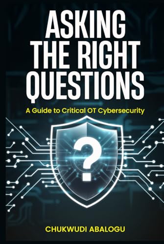 Asking The Right Questions: A Guide To Critical OT Cybersecurity von Independently published