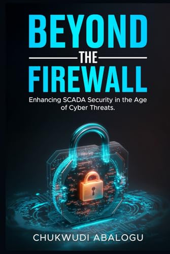 Beyond The Firewall: Enhancing SCADA Security in the Age of Cyber Threats Beyond The Firewall: Enhancing SCADA Security in the Age of Cyber Threats von Amazon KDP