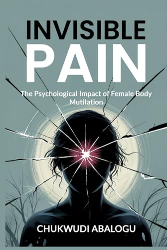 Invisible Pain: The Psychological Impact of Female Body Mutilation von Logusman