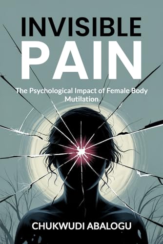 Invisible Pain: The Psychological Impact of Female Body Mutilation von Logusman