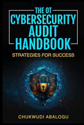 The OT Cybersecurity Audit Handbook: Strategies for Success The OT Cybersecurity Audit Handbook: Strategies for Success von Amazon KDP