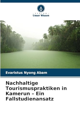 Nachhaltige Tourismuspraktiken in Kamerun – Ein Fallstudienansatz: DE von Verlag Unser Wissen