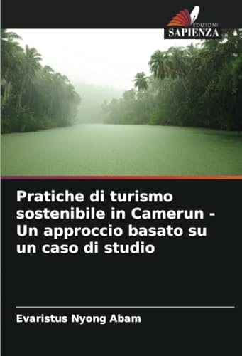 Pratiche di turismo sostenibile in Camerun - Un approccio basato su un caso di studio: DE von Edizioni Sapienza