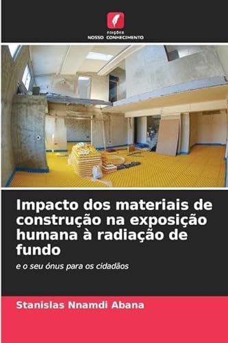 Impacto dos materiais de construção na exposição humana à radiação de fundo: e o seu ónus para os cidadãos von Edições Nosso Conhecimento