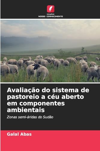 Avaliação do sistema de pastoreio a céu aberto em componentes ambientais: Zonas semi-áridas do Sudão von Edições Nosso Conhecimento