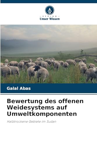 Bewertung des offenen Weidesystems auf Umweltkomponenten: Halbtrockene Gebiete im Sudan von Verlag Unser Wissen