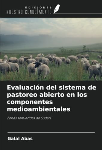 Evaluación del sistema de pastoreo abierto en los componentes medioambientales: Zonas semiáridas de Sudán von Ediciones Nuestro Conocimiento