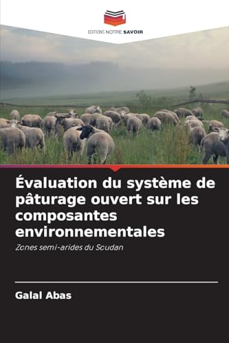 Évaluation du système de pâturage ouvert sur les composantes environnementales: Zones semi-arides du Soudan von Editions Notre Savoir