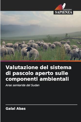 Valutazione del sistema di pascolo aperto sulle componenti ambientali: Aree semiaride del Sudan von Edizioni Sapienza