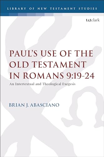 Paul’s Use of the Old Testament in Romans 9:19-24: An Intertextual and Theological Exegesis (The Library of New Testament Studies)