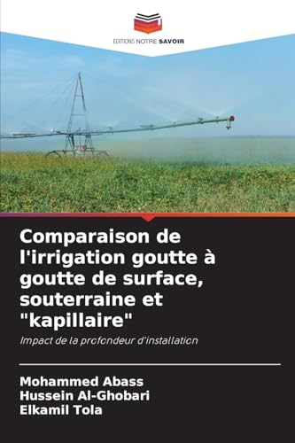 Comparaison de l'irrigation goutte à goutte de surface, souterraine et "kapillaire": Impact de la profondeur d'installation von Editions Notre Savoir