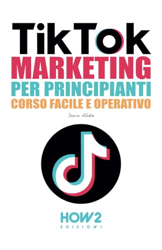 TIKTOK MARKETING PER PRINCIPIANTI: Corso Facile e Operativo von HOW2 Edizioni