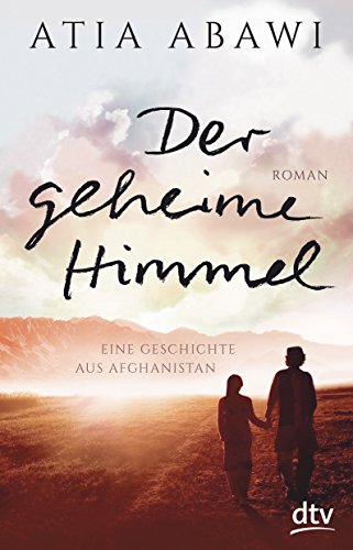 Der geheime Himmel Eine Geschichte aus Afghanistan: Roman