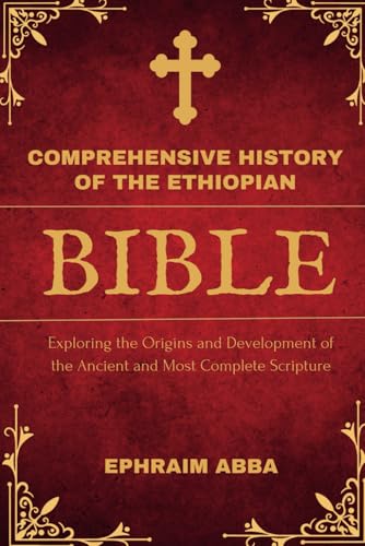 Comprehensive History of The Ethiopian Bible: Exploring the Origins and Development of the Ancient and Most Complete Scripture von Independently published
