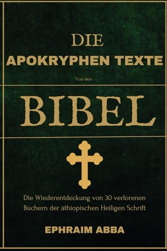 Die Apokryphen Texte Von Den Bibel: Die Wiederentdeckung von 30 verlorenen Büchern der äthiopischen Heiligen Schrift von Independently published