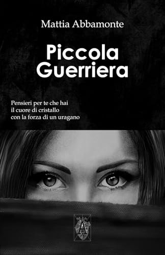 Piccola Guerriera: Pensieri per Te che hai il Cuore di Cristallo con la Forza di un Uragano Piccola Guerriera: Pensieri per Te che hai il Cuore di Cristallo con la Forza di un Uragano