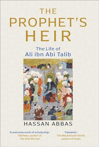 The Prophet's Heir: The Life of Ali Ibn ABI Talib