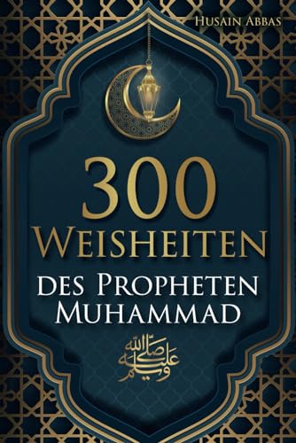 300 Weisheiten des Propheten Muhammad ﷺ: Authentische Hadithe für ein glückliches, gesundes und vorbildliches Leben als Muslim (islamische Bücher) von Independently published