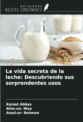 La vida secreta de la leche: Descubriendo sus sorprendentes usos von Ediciones Nuestro Conocimiento