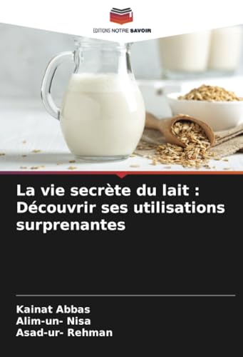 La vie secrète du lait : Découvrir ses utilisations surprenantes: DE von Editions Notre Savoir