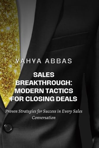 Sales Breakthrough: Modern Tactics for Closing Deals: Proven Strategies for Success in Every Sales Conversation von Independently published