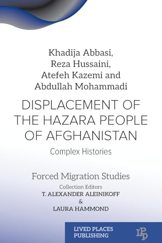 Displacement of the Hazara People of Afghanistan: Complex Histories (Forced Migration Studies) von Lived Places Publishing