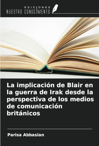 La implicación de Blair en la guerra de Irak desde la perspectiva de los medios de comunicación británicos von Ediciones Nuestro Conocimiento