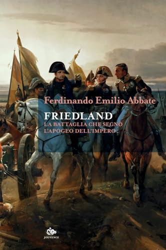 Friedland. La battaglia che segnò l'apogeo dell'impero (Historica) von Editoriale Jouvence