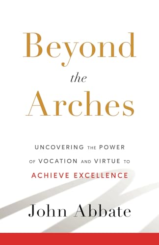 Beyond the Arches: Uncovering the Power of Vocation and Virtue to Achieve Excellence Beyond the Arches: Uncovering the Power of Vocation and Virtue to Achieve Excellence von Houndstooth Press