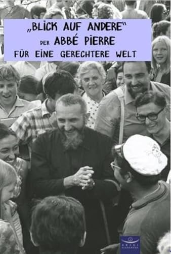 Blick auf Andere: Der ABBÉ PIERRE FÜR EINE GERECHTERE WELT