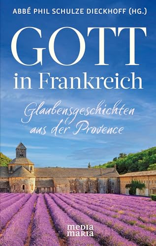 Gott in Frankreich: Glaubensgeschichten aus der Provence