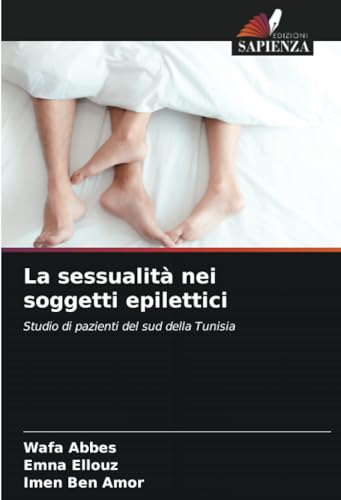 La sessualità nei soggetti epilettici: Studio di pazienti del sud della Tunisia von Edizioni Sapienza