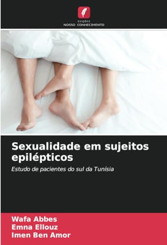 Sexualidade em sujeitos epilépticos: Estudo de pacientes do sul da Tunísia von Edições Nosso Conhecimento