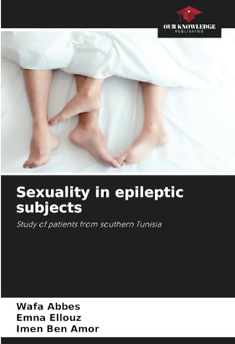 Sexuality in epileptic subjects: Study of patients from southern Tunisia von Our Knowledge Publishing