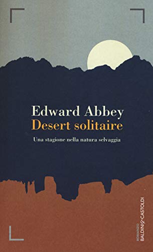 Desert solitaire. Una stagione nella natura selvaggia (Romanzi e racconti) von Baldini + Castoldi