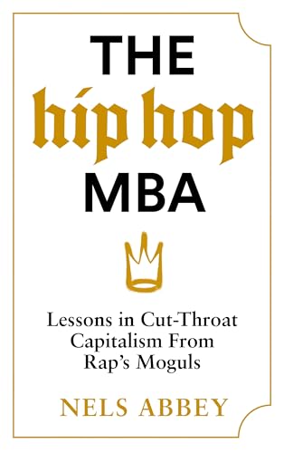 The Hip-Hop MBA: Lessons in Cut-Throat Capitalism from Rap's Moguls