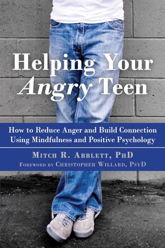 Helping Your Angry Teen: How to Reduce Anger and Build Connection Using Mindfulness and Positive Psychology von New Harbinger Publications