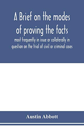 A brief on the modes of proving the facts most frequently in issue or collaterally in question on the trial of civil or criminal cases von Alpha Edition
