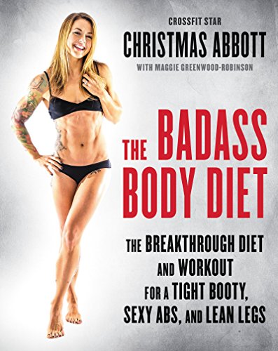 The Badass Body Diet: The Breakthrough Diet and Workout for a Tight Booty, Sexy Abs, and Lean Legs (The Badass Series)