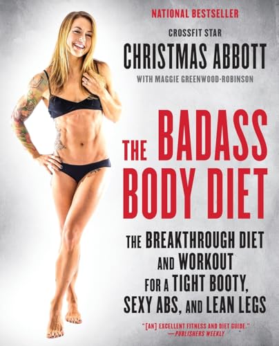 The Badass Body Diet: The Breakthrough Diet and Workout for a Tight Booty, Sexy Abs, and Lean Legs (The Badass Series)